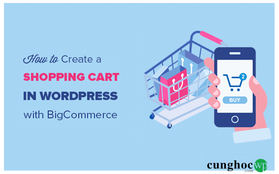Cách tạo giỏ hàng cho người dùng trên WordPress bằng cách dùng BigCommerce