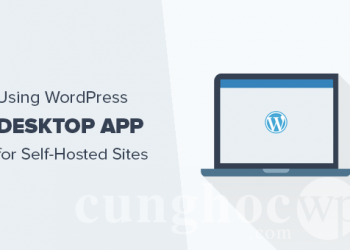Cách sử dụng ứng dụng WordPress Desktop để quản lý trang WordPress Self-Hosted của bạn