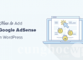 Hướng dẫn thêm Google AdSense đúng cách vào trang web WordPress của bạn