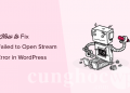Hướng dẫn khắc phục lỗi Failed to Open Stream trong WordPress