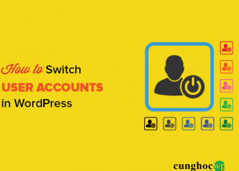 Cách chuyển đổi nhanh giữa các tài khoản người dùng trong WordPress