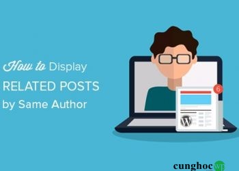 Cách hiển thị các bài đăng liên quan (Related Posts) của cùng một tác giả trong WordPress