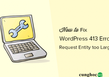 Cách khắc phục lỗi 413 Request entity too large trong WordPress
