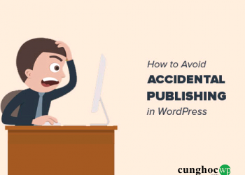 Cách tránh lỗi vô tình xuất bản bài viết trong WordPress