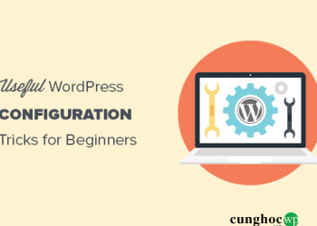 15 thủ thuật cấu hình WordPress hữu ích có thể bạn chưa biết